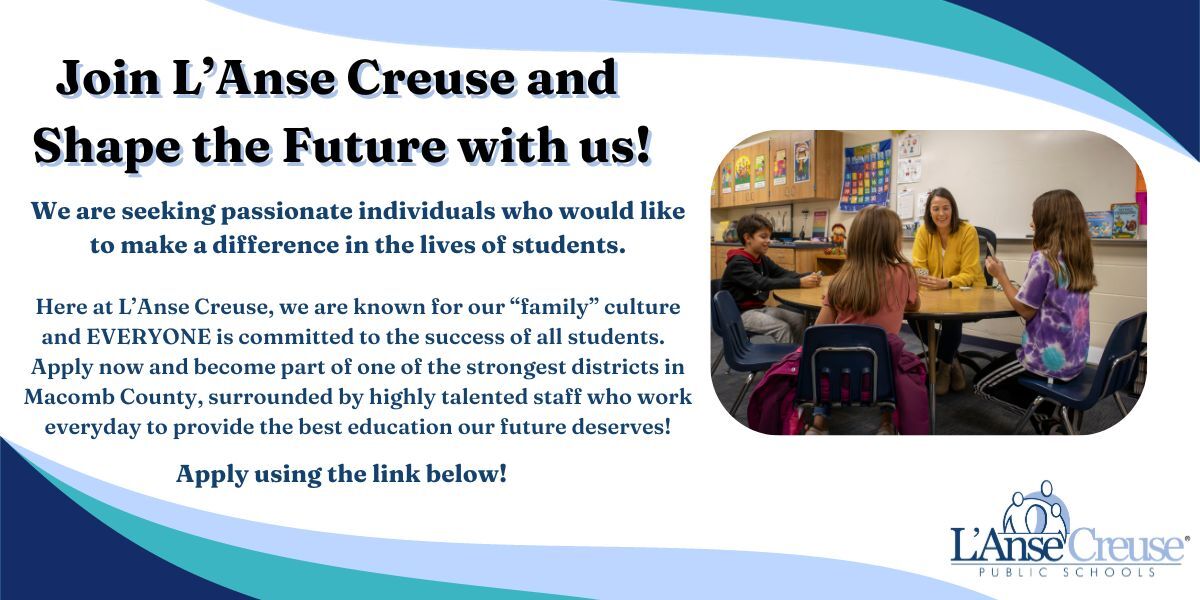 Join L'Anse Creuse and Shape the Future with us! We are seeing passionate individuals who would like to make a difference in the lives of students. Here at L'Anse Creuse, we are known for our 
